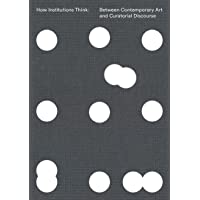 How Institutions Think: Between Contemporary Art and Curatorial Discourse (The MIT Press)